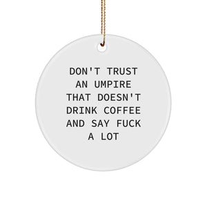 Funny Umpire Gifts - Don't Trust An Umpire That Doesn't Drink Coffee And Say F--k A Lot, Circle Ornament for Christmas, Gifts from Men to Umpire Friends and Family - Image 1