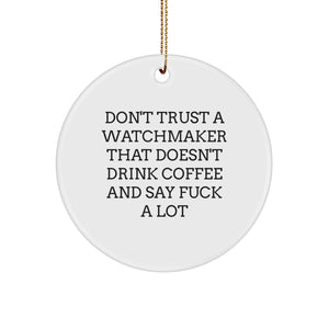 Funny Watchmaker Gifts for Men - Don't Trust A Watchmaker That Doesn't Drink Coffee And Say 'F--k A Lot' - Circle Ornament, Christmas Unique Gifts from Friends - Image 1