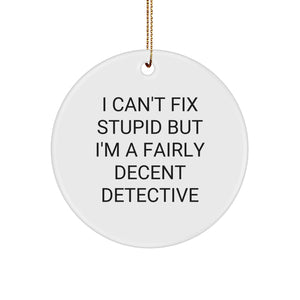 Funny Detective Gifts from Friends for Men - 'I Can't Fix Stupid But I'm A Fairly Decent Detective' Christmas Unique Circle Ornament - Image 1