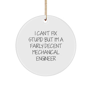 Funny Mechanical Engineer Gifts for Christmas - Circle Ornament with 'I Can't Fix Stupid But I'm A Fairly Decent Mechanical Engineer' Quote, Gifts from Men to Friends - Image 1