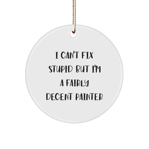 Funny Painter Gifts from Men to Women Friends Circle Ornament - 'I Can't Fix Stupid But I'm A Fairly Decent Painter' Christmas Unique - Image 1