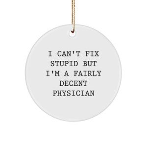 Funny Quirky Physician Gifts from Friends to Physician - I Can't Fix Stupid But I'm A Fairly Decent Physician Christmas Ornament - Image 1