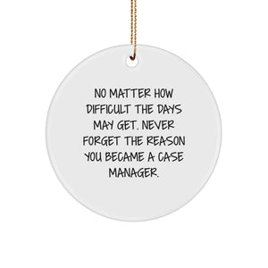 Funny Case Manager Christmas Circle Ornament Gifts for Men from Friends, 'No Matter How Difficult The Days May Get. Never Forget The Reason You Became A Case Manager.' Case Manager Gift - Image 1