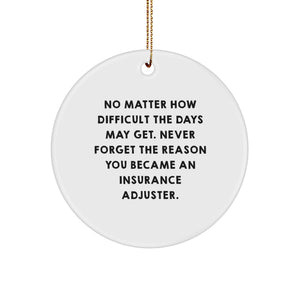 Funny Inspirational Gifts for Insurance Adjuster Men - Christmas Unique Circle Ornament from Friends and Family - 'No Matter How Difficult The Days May Get' Quote - Image 1