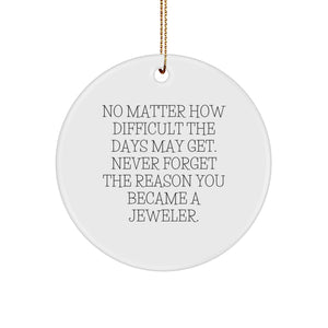 Jeweler Gifts, Circle Ornament, 'No Matter How Difficult The Days May Get, Never Forget The Reason You Became A Jeweler.' - Gifts from Family to Jeweler, Christmas Unique Gifts - Image 1