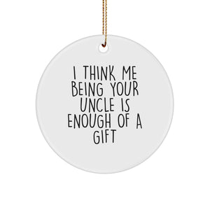 Uncle Gifts from Family, Unique Circle Ornament with Funny Quote, 'I Think Me Being Your Uncle Is Enough Of A Gift', Christmas Unique Gifts for Men - Image 1