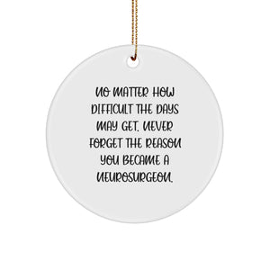 Funny Inspirational Gifts for Neurosurgeon Men from Family, Unique Circle Ornament with Christmas Quote, No Matter How Difficult The Days May Get. - Image 1