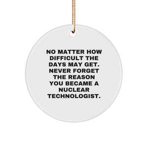 Nuclear Technologist Christmas Unique Gift Circle Ornament - Never Forget Your Reason, Funny Quote, Gifts for Men, Women, Coworkers, Family, Friends - Image 1