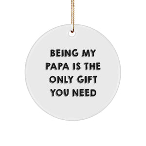 Funny Papa Gifts from Men to Papa - Being My Papa Is The Only Gift You Need Circle Ornament, Unique Christmas Unique Gifts for Papa - Image 1