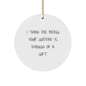 Funny Goddad Gifts from Men for Goddads - I Think Me Being Your Goddad Is Enough Of A Gift Circle Ornament for Christmas - Image 1