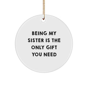 Gifts from Sisters, Unique Circle Ornament for Sister, 'Being My Sister Is The Only Gift You Need' Christmas Decoration - Image 1