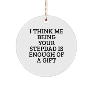 Funny Stepdad Gift Ideas, I Think Me Being Your Stepdad Is Enough Of A Gift Circle Ornament, White Color, Perfect for Christmas - Image 1