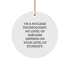 Nuclear Technologist Gifts, Funny Circle Ornament for Christmas, 'I'm A Nuclear Technologist. My Level Of Sarcasm Depends On Your Level Of Stupidity.' Quote, Gifts from Men to Nuclear Technologist - Image 1