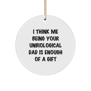 Funny Unbiological Dad Circle Ornament Gifts from Family to Unbiological Dad with I Think Me Being Your Unbiological Dad Is Enough Of A Gift Quote for Christmas - Image 1