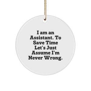 Funny Assistant Gifts, I Am An Assistant Circle Ornament for Christmas, White, 2.75'' Tall, Lightweight, Resistant to Breaking, 'I Am An Assistant. To Save Time Let's Just Assume I'm Never Wrong.' - Image 1