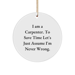 Funny Carpenter Gifts from Men, Gifts for Carpenter Men Christmas Unique Ornaments with 'I Am A Carpenter. To Save Time Let's Just Assume I'm Never Wrong.' - Image 1