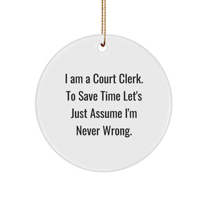 Court Clerk Gifts from Friends - 'I Am A Court Clerk. To Save Time Let's Just Assume I'm Never Wrong.' Circle Ornament for Christmas - Image 1