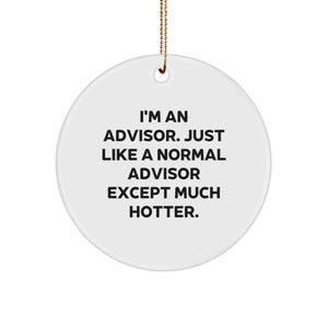 Funny Advisor Gifts for Men, Women, or Friends - I'm An Advisor, Just Like A Normal Advisor Except Much Hotter., Circle Ornament, Christmas Unique Presents from Family - Image 1