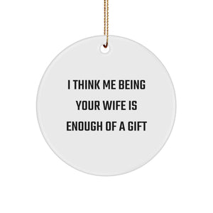 Funny Wife Gifts from Husband - 'I Think Me Being Your Wife Is Enough Of A Gift' Circle Ornament for Christmas - Image 1