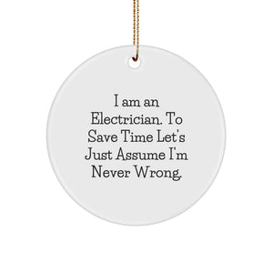 Electrician Gifts from Friends, Funny Circle Ornament for Christmas, I Am An Electrician. To Save Time Let's Just Assume I'm Never Wrong., Gifts for Electrician Men - Image 1