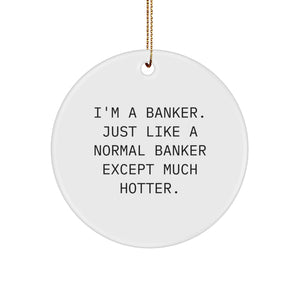 Funny Banker Gifts from Men, Gifts for Banker, Christmas Unique Ornaments, 'I'm A Banker. Just Like A Normal Banker Except Much Hotter.' Circle Ornament - Image 1