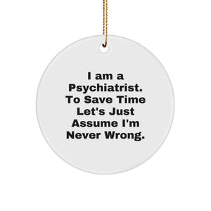 Funny Psychiatrist Gifts for Christmas - 'I Am A Psychiatrist. To Save Time Let's Just Assume I'm Never Wrong.' Circle Ornament, Cute Psychiatrist Presents from Friends - Image 1