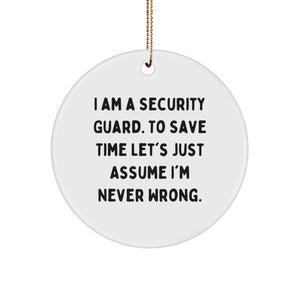 Gifts from Coworkers, Funny 'I Am A Security Guard. To Save Time Let's Just Assume I'm Never Wrong.' Security Guard Christmas Unique Circle Ornament for Men or Women - Image 1