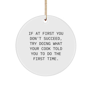 Funny Cook Gifts: If At First You Don't Succeed, Try Doing What Your Cook Told You To Do The First Time., Circle Ornament, Christmas Unique Gifts from Friends to Family - Image 1