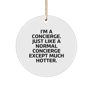 Funny Concierge Gifts for Friends from I'm A Concierge. Just Like A Normal Concierge Except Much Hotter. - Circle Ornament, Christmas Unique Gifts for Concierge - Image 1