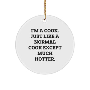 Cook's Hot Gift, Funny Quote, Circle Ornament for Men, Women, Friends, Family, Christmas Unique Gifts from I'm A Cook. Just Like A Normal Cook Except Much Hotter. - Image 1