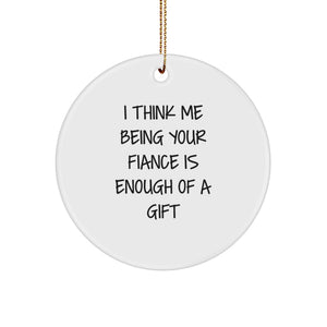 Funny Fiance Christmas Circle Ornament Gifts from Men to Fiancee, I Think Me Being Your Fiance Is Enough Of A Gift, Unique - Image 1