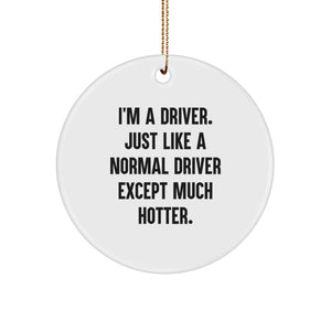 Driver Gifts from Friends for Christmas - Funny Circle Ornament, 'I'm A Driver. Just Like A Normal Driver Except Much Hotter.' - Unique Christmas Unique Gifts - Image 1