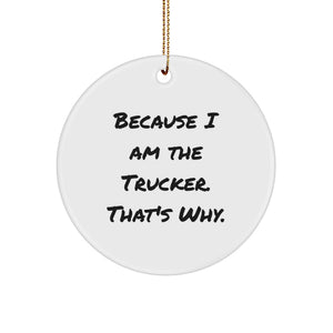 Funny Trucker Christmas Unique Gifts from Friends and Family Trucker Circle Ornament because 'I am the Trucker, That's Why' - Image 1