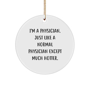 Witty Physician Gifts for Christmas - 'I'm A Physician. Just Like A Normal Physician Except Much Hotter.' Funny Circle Ornament from Friends Gifts for Men, Women, Coworkers, Family - Image 1