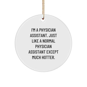 Gifts from Men for Physician Assistants - Funny Circle Ornament, I'm A Physician Assistant. Just Like A Normal Physician Assistant Except Much Hotter., Christmas Unique Gifts - Image 1