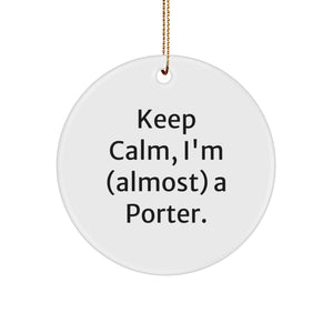 Funny Porter Gifts, Keep Calm I'm (almost) A Porter, Circle Ornament, Christmas Unique Gifts for Men, Women, Friends, Family - Image 1
