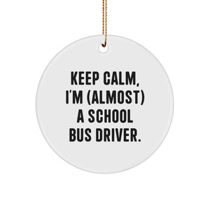 Funny School Bus Driver Gifts, Unique Circle Ornament, 'Keep Calm I'm (almost) A School Bus Driver' Christmas Memorable Presents for School Bus Driver Men Women Friends Family - Image 1