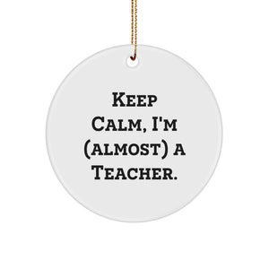 Funny Teacher Gifts for Men, Women, Friends - Keep Calm, I'm (almost) A Teacher. Christmas Circle Ornament for Teacher, Classroom Decor, Teacher Appreciation Gift - Image 1