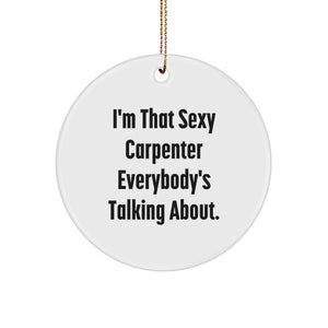 Carpenter Gifts for Friends Funny Christmas Circle Ornament - 'I'm That Sexy Carpenter Everybody's Talking About.' - Image 1
