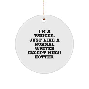 Funny Writer Gifts from Friends for Writer, I'm A Writer. Just Like A Normal Writer Except Much Hotter. Circle Ornament for Christmas - Image 1