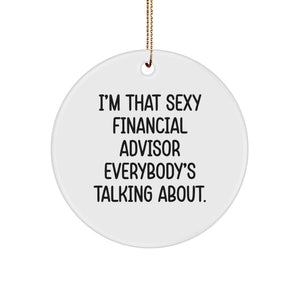 Funny Gifts from Friends to Financial Advisors, I'm That Sexy Financial Advisor Everybody's Talking About. Christmas Unique Circle Ornament, Cute Financial Advisor Decorations - Image 1