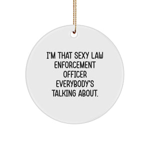 Funny Law Enforcement Officer Gifts from Friends for Men - Christmas Unique Circle Ornament 'I'm That Sexy Law Enforcement Officer Everybody's Talking About.' - Image 1