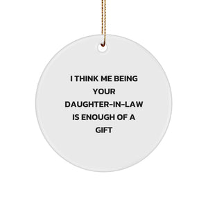 Funny Daughter-in-law Gifts, Daughter-in-law Circle Ornament, 'I Think Me Being Your Daughter-in-law Is Enough Of A Gift' Quote, Gifts from Family, Gifts for Daughter-in-law, Christmas Unique - Image 1