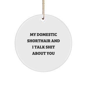 Funny Domestic Shorthair Cat Gifts - 'My Domestic Shorthair And I Talk Shit About You' Circle Ornament for Christmas - Image 1