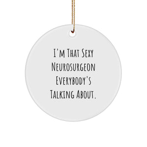 Funny Sexy Neurosurgeon Gifts from Friends for Men, I'm That Sexy Neurosurgeon Everybody's Talking About. Circle Ornament, Christmas Unique Decorations - Image 1
