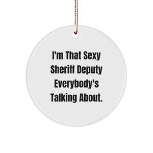 Funny Sheriff Deputy Gifts from Friends - I'm That Sexy Sheriff Deputy Everybody's Talking About. Christmas Unique Circle Ornament for Men Women Coworkers Family - Image 1