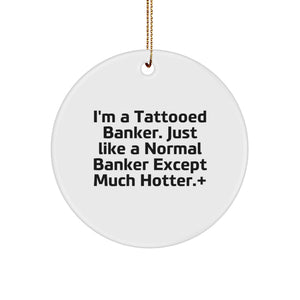 Funny Banker Gifts for Him, Circle Ornament for Men, Unique Christmas Unique Gifts from Friends, Funny Quote Gifts for Banker, 'I'm A Tattooed Banker, Just Like A Normal Banker Except Much Hotter,+' - Image 1