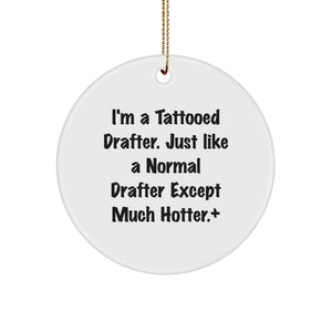 Funny Drafter Gifts for Men, Unique Circle Ornament, 'I'm A Tattooed Drafter Just Like A Normal Drafter Except Much Hotter', Christmas Unique Gifts from Friends - Image 1