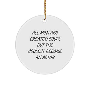 Funny Quote Actor Gifts from Men for Christmas Unique Circle Ornaments, 'All Men Are Created Equal But The Coolest Become An Actor' - Image 1