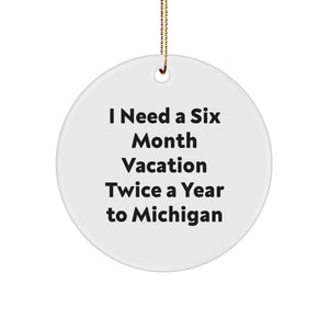 Michigan Circle Ornament 'I Need A Six Month Vacation Twice A Year To Michigan' Funny Christmas Unique Gifts for Men Women Friends Family with Festive Gold Cord - Image 1
